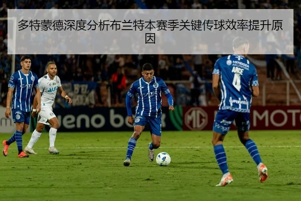 多特蒙德深度分析布兰特本赛季关键传球效率提升原因